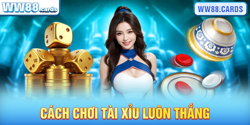 Cách chơi tài xỉu luôn thắng